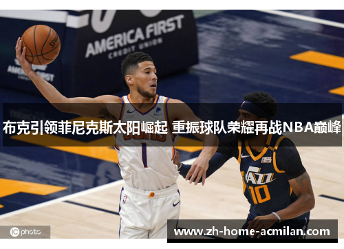 布克引领菲尼克斯太阳崛起 重振球队荣耀再战NBA巅峰