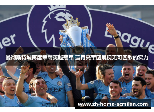 曼彻斯特城再度荣膺英超冠军 蓝月亮军团展现无可匹敌的实力