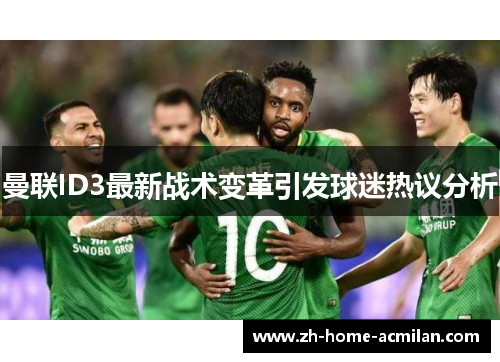 曼联ID3最新战术变革引发球迷热议分析