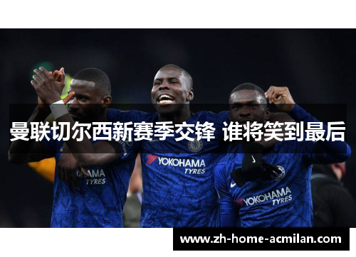 曼联切尔西新赛季交锋 谁将笑到最后